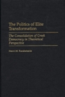 The Politics of Elite Transformation : The Consolidation of Greek Democracy in Theoretical Perspective - Book