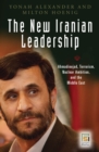 The New Iranian Leadership : Ahmadinejad, Terrorism, Nuclear Ambition, and the Middle East - eBook