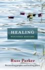 Healing Wounded History : Reconciling Peoples And Healing Places - Book