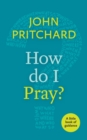 How Do I Pray? : A Little Book of Guidance - eBook