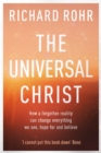 The Universal Christ : How a Forgotten Reality Can Change Everything We See, Hope For and Believe - eBook