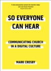 So Everyone Can Hear: Communicating Church In A Digital Culture - eBook