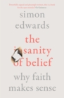 The Sanity of Belief : Why Faith Makes Sense - Book