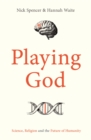 Playing God : Science, Religion and the Future of Humanity - eBook