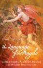 The Language of the Angels : Calling Angelic Assistance, Healing and Wisdom Into Your Life - eBook