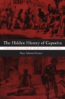 The Hidden History of Capoeira : A Collision of Cultures in the Brazilian Battle Dance - Book
