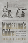 Moctezuma's Children : Aztec Royalty under Spanish Rule, 1520-1700 - Book