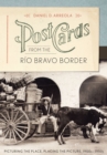 Postcards from the Rio Bravo Border : Picturing the Place, Placing the Picture, 1900s-1950s - eBook