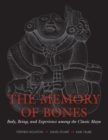 The Memory of Bones : Body, Being, and Experience among the Classic Maya - eBook