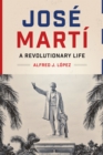 Jose Marti : A Revolutionary Life (Joe R. and Teresa Lozano Long Series in Latin American and Latino Art and Culture) - eBook