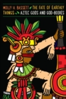 The Fate of Earthly Things : Aztec Gods and God-Bodies - eBook