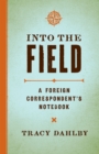 Into the Field : A Foreign Correspondent's Notebook - eBook