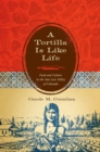 A Tortilla Is Like Life : Food and Culture in the San Luis Valley of Colorado - eBook
