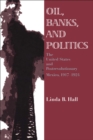 Oil, Banks, and Politics : The United States and Postrevolutionary Mexico, 1917-1924 - eBook