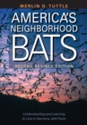 America's Neighborhood Bats : Understanding and Learning to Live in Harmony with Them - eBook