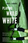 Playing While White : Privilege and Power on and off the Field - eBook
