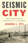 Seismic City : An Environmental History of San Francisco's 1906 Earthquake - eBook