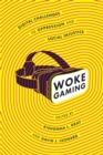 Woke Gaming : Digital Challenges to Oppression and Social Injustice - eBook