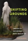 Shifting Grounds : Landscape in Contemporary Native American Art - eBook