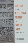 History and Collective Memory in South Asia, 1200-2000 - Book