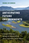 Anticipating Future Environments : Climate Change, Adaptive Restoration, and the Columbia River Basin - eBook