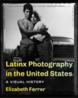 Latinx Photography in the United States : A Visual History - eBook