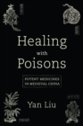 Healing with Poisons : Potent Medicines in Medieval China - Book