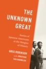 The Unknown Great : Stories of Japanese Americans at the Margins of History - eBook