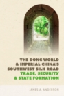 The Dong World and Imperial China's Southwest Silk Road : Trade, Security, and State Formation - eBook