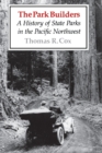 The Park Builders : A History of State Parks in the Pacific Northwest - eBook