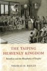 The Taiping Heavenly Kingdom : Rebellion and the Blasphemy of Empire - eBook