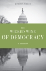 The Wicked Wine of Democracy : A Memoir of a Political Junkie, 1948-1995 - eBook