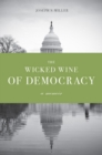 The Wicked Wine of Democracy : A Memoir of a Political Junkie, 1948-1995 - eBook