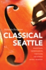 Classical Seattle : Maestros, Impresarios, Virtuosi, and Other Music Makers - eBook