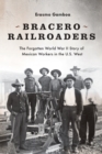Bracero Railroaders : The Forgotten World War II Story of Mexican Workers in the U.S. West - eBook