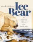 Ice Bear : The Cultural History of an Arctic Icon - eBook