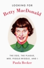 Looking for Betty MacDonald : The Egg, the Plague, Mrs. Piggle-Wiggle, and I - eBook