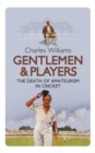 Gentlemen & Players : The Death of Amateurism in Cricket - eBook