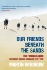 Our Friends Beneath the Sands : The Foreign Legion in France's Colonial Conquests 1870-1935 - eBook