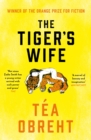 The Tiger's Wife : Winner of the Orange Prize for Fiction and New York Times bestseller - eBook