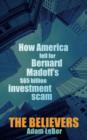 The Believers : How America Fell For Bernard Madoff's $65 Billion Investment Scam - eBook