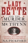 Lady Bette and the Murder of Mr Thynn : A Scandalous Story of Marriage and Betrayal in Restoration England - eBook