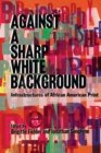 Against a Sharp White Background : Infrastructures of African American Print - Book