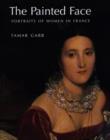 The Painted Face : Portraits of Women in France, 1814-1914 - Book