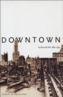 Downtown : Its Rise and Fall, 1880-1950 - eBook