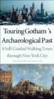 Touring Gotham's Archaeological Past : 8 Self-Guided Walking Tours through New York City - eBook