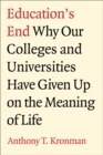 Education's End : Why Our Colleges and Universities Have Given Up on the Meaning of Life - eBook