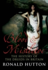 Blood & Mistletoe : The History of the Druids in Britain - eBook