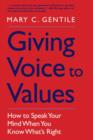 Giving Voice to Values : How to Speak Your Mind When You Know What's Right - eBook