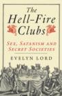 The Hellfire Clubs : Sex, Satanism and Secret Societies - Book